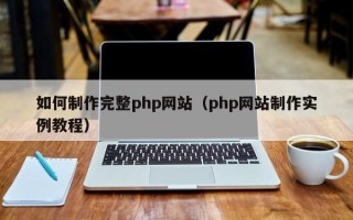 泉州如何制作完整php网站（php网站制作实例教程）