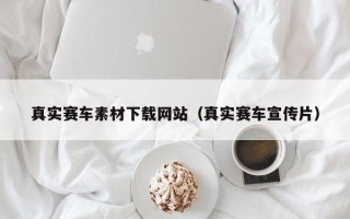 泉州真实赛车素材下载网站（真实赛车宣传片）