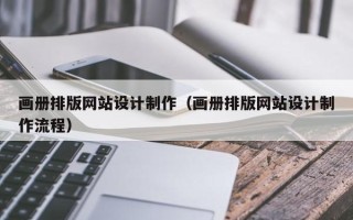 泉州画册排版网站设计制作（画册排版网站设计制作流程）